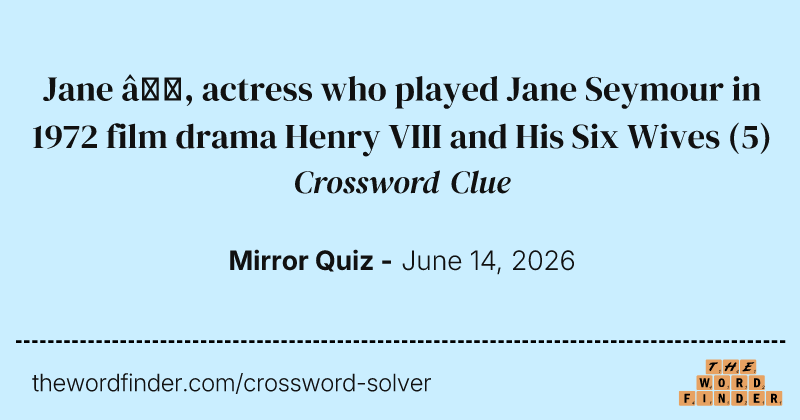 Jane —, actress who played Jane Seymour in 1972 film drama Henry VIII and His Six Wives crossword clue image