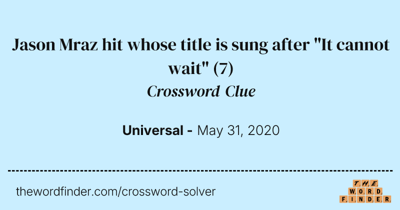 Jason Mraz hit whose title is sung after "It cannot wait" crossword clue image