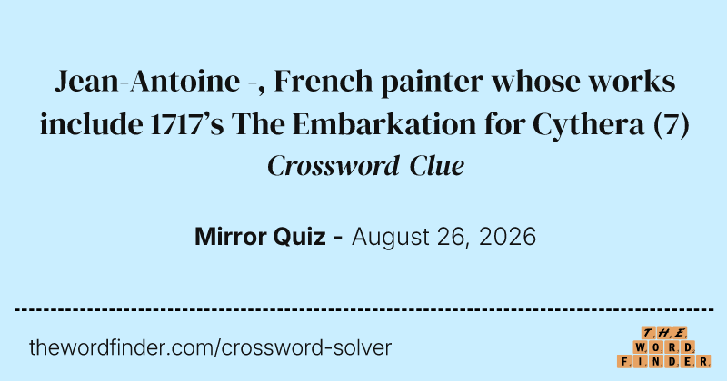 Jean-Antoine -, French painter whose works include 1717’s The Embarkation for Cythera crossword clue image