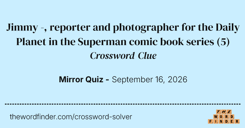 Jimmy -, reporter and photographer for the Daily Planet in the Superman comic book series crossword clue image