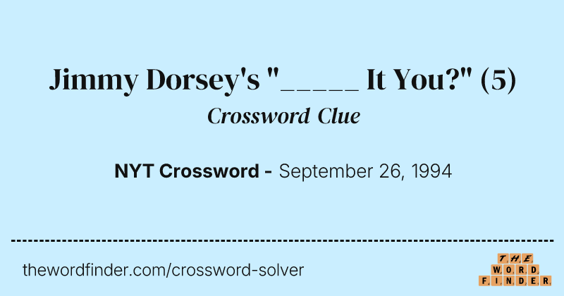 Jimmy Dorsey's "_____ It You?" crossword clue image