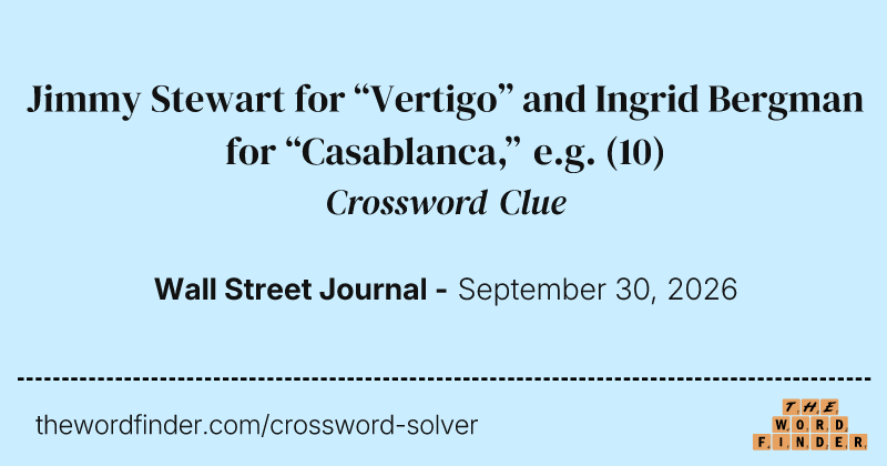 Jimmy Stewart for “Vertigo” and Ingrid Bergman for “Casablanca,” e.g. crossword clue image