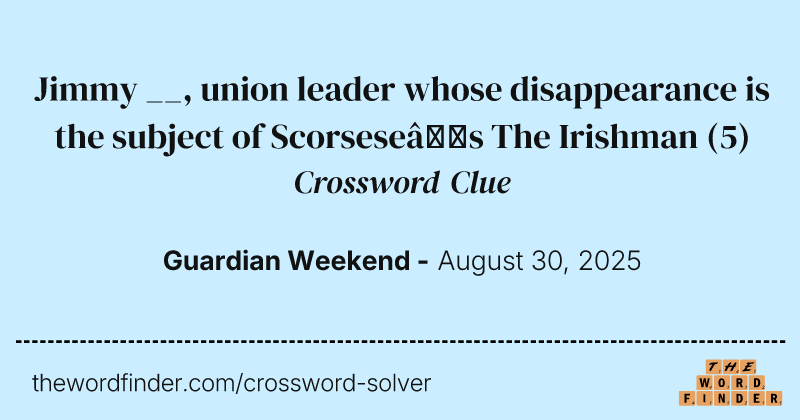 Jimmy __, union leader whose disappearance is the subject of Scorsese’s The Irishman crossword clue image