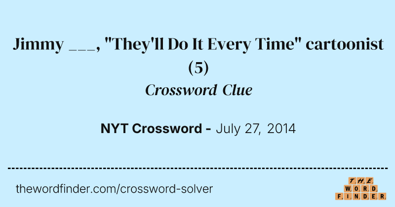 Jimmy ___, "They'll Do It Every Time" cartoonist crossword clue image