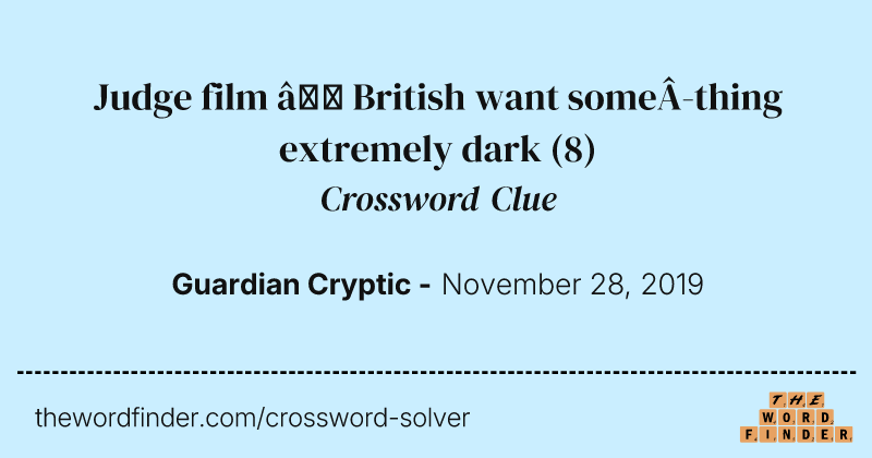 Judge film — British want something extremely dark crossword clue image
