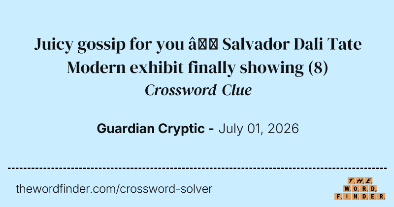 Juicy gossip for you – Salvador Dali Tate Modern exhibit finally showing crossword clue image