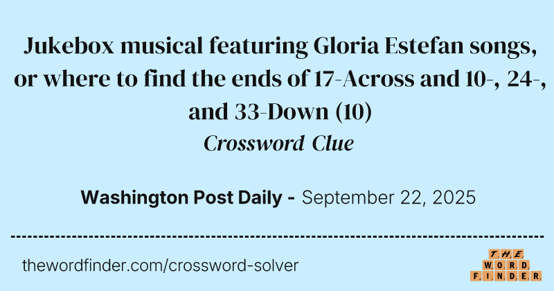 Jukebox musical featuring Gloria Estefan songs, or where to find the ends of 17-Across and 10-, 24-, and 33-Down crossword clue image