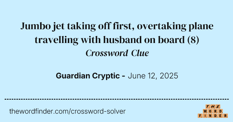 Jumbo jet taking off first, overtaking plane travelling with husband on board crossword clue image