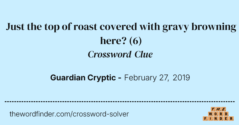 Just the top of roast covered with gravy browning here? crossword clue image