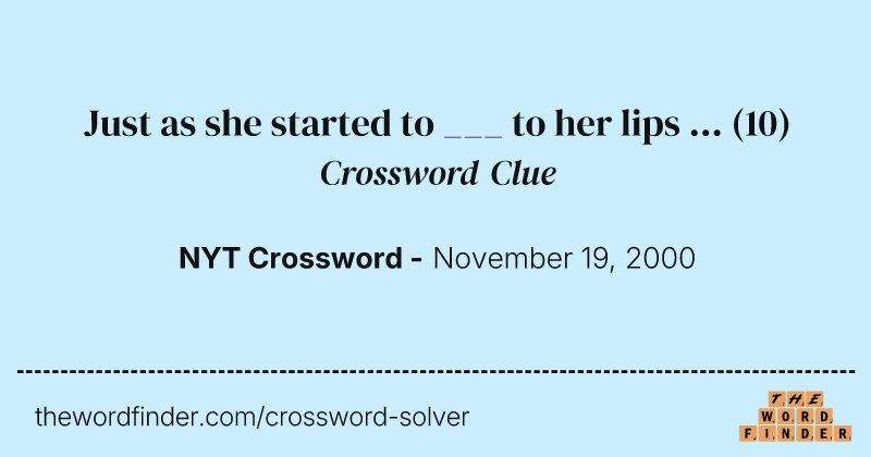 Just as she started to ___ to her lips ... crossword clue image