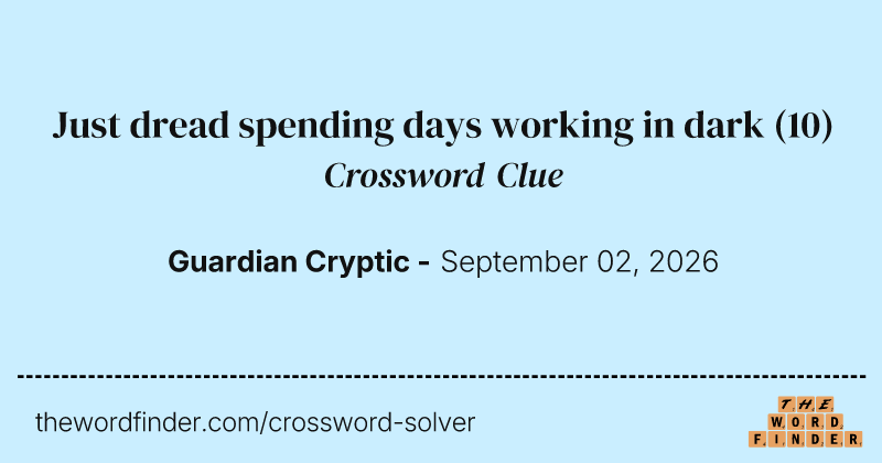 Just dread spending days working in dark crossword clue image