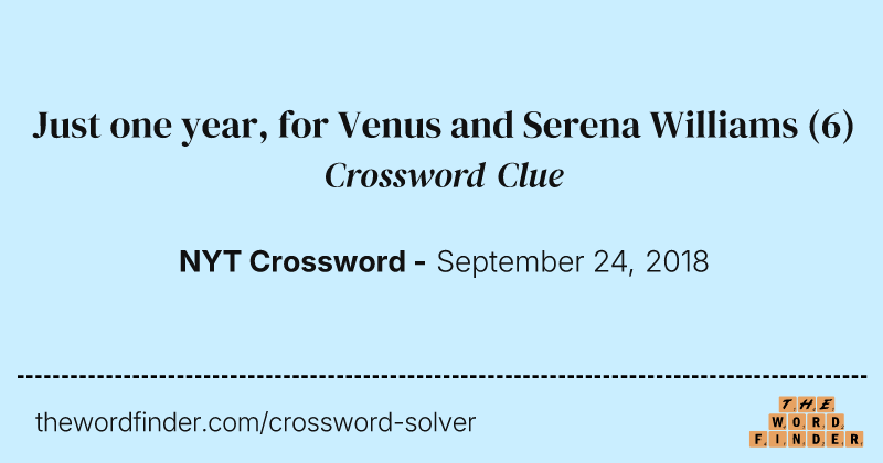 Just one year, for Venus and Serena Williams crossword clue image