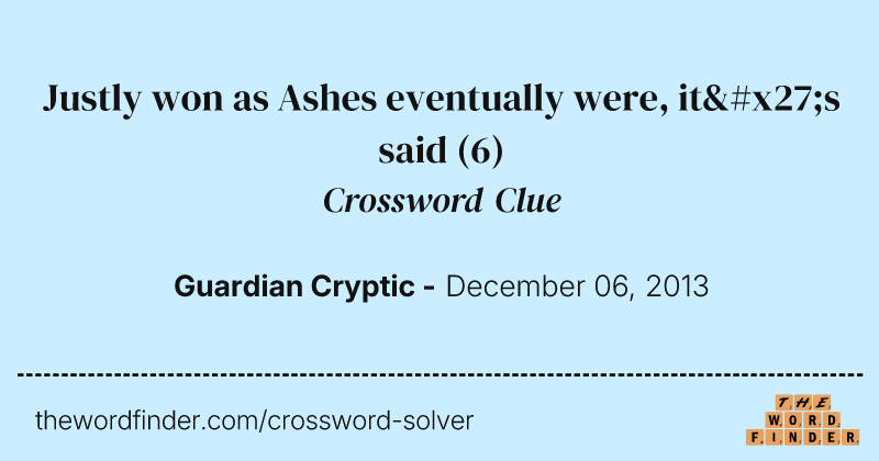 Justly won as Ashes eventually were, it's said crossword clue image