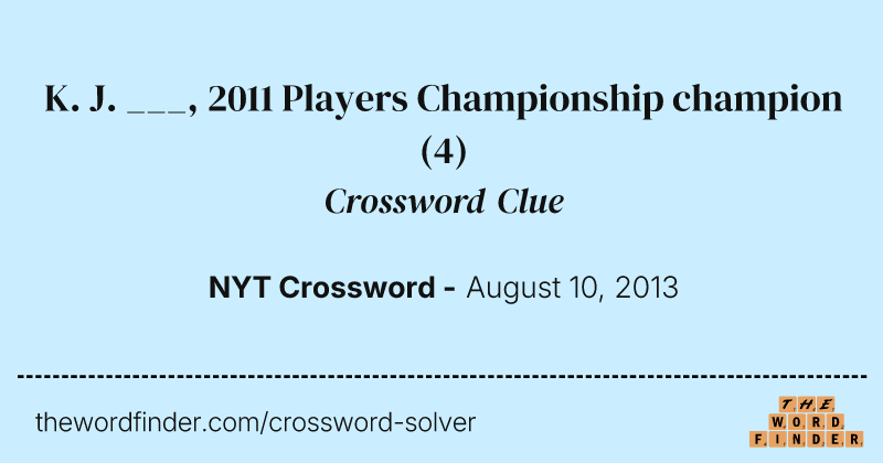 K. J. ___, 2011 Players Championship champion crossword clue image