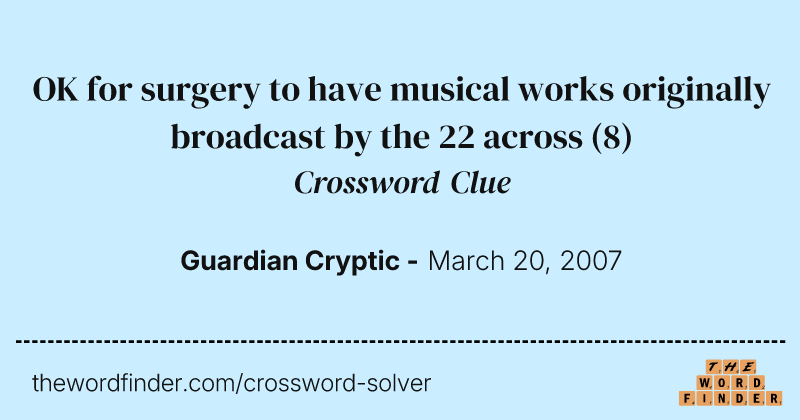 OK for surgery to have musical works originally broadcast by the 22 across crossword clue image
