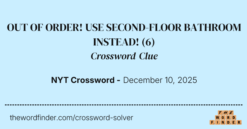 OUT OF ORDER! USE SECOND-FLOOR BATHROOM INSTEAD! crossword clue image