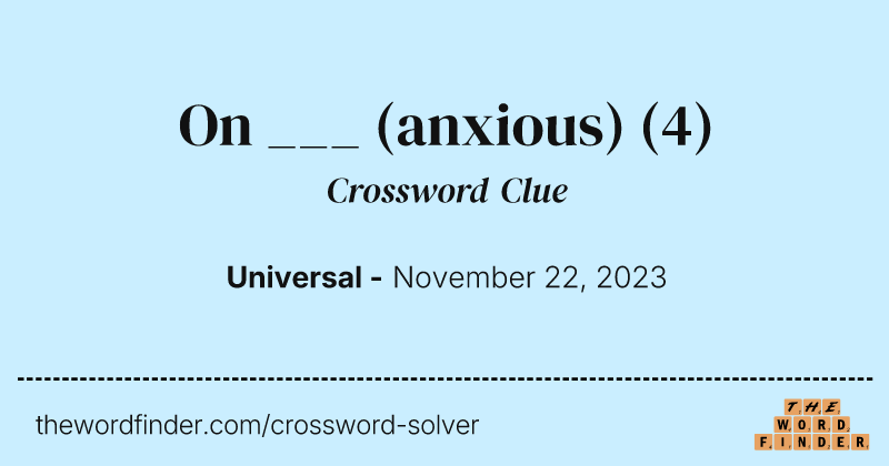 On ___ (anxious) crossword clue image
