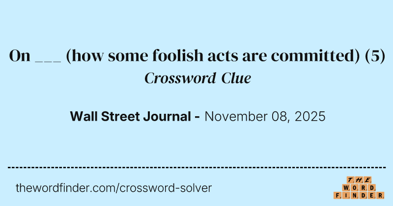 On ___ (how some foolish acts are committed) crossword clue image