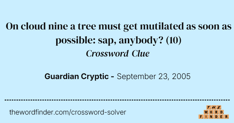 On cloud nine a tree must get mutilated as soon as possible: sap, anybody? crossword clue image