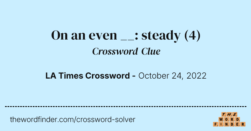 On an even __: steady crossword clue image