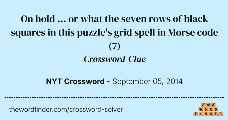 On hold ... or what the seven rows of black squares in this puzzle's grid spell in Morse code crossword clue image