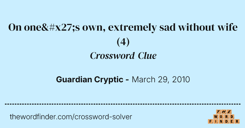 On one's own, extremely sad without wife crossword clue image