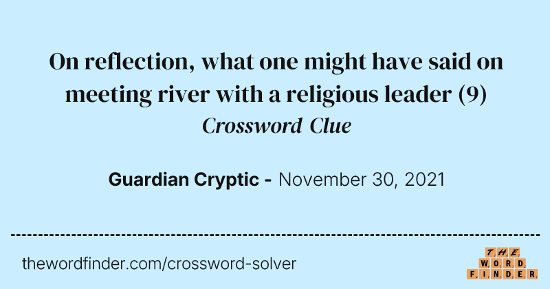 On reflection, what one might have said on meeting river with a religious leader crossword clue image
