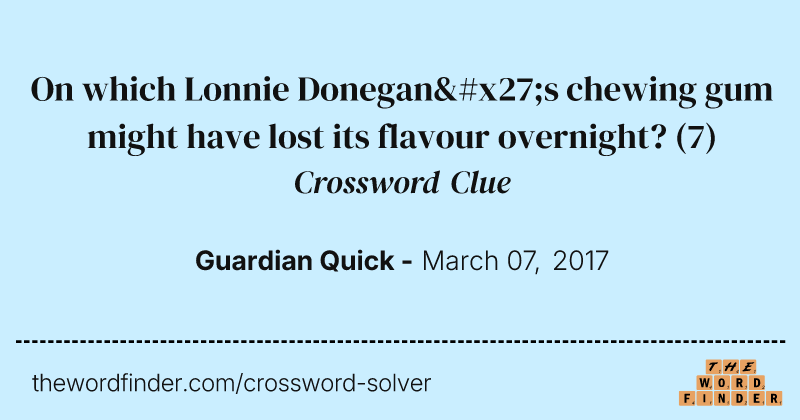 On which Lonnie Donegan's chewing gum might have lost its flavour overnight? crossword clue image