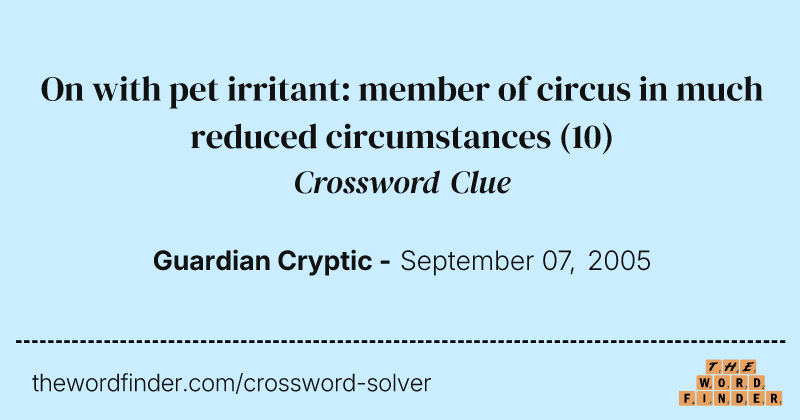 On with pet irritant: member of circus in much reduced circumstances crossword clue image