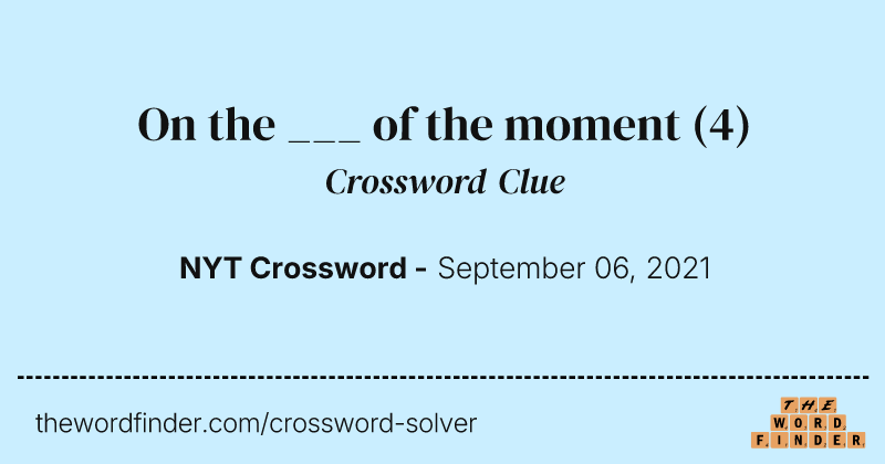 On the ___ of the moment crossword clue image