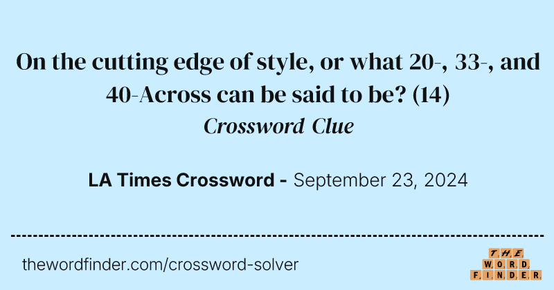 On the cutting edge of style, or what 20-, 33-, and 40-Across can be said to be? crossword clue image