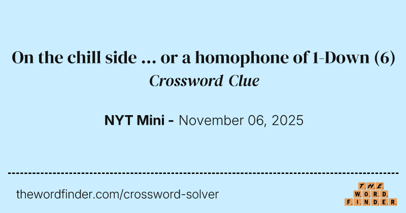 On the chill side ... or a homophone of 1-Down crossword clue image