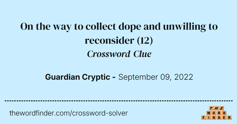 On the way to collect dope and unwilling to reconsider crossword clue image
