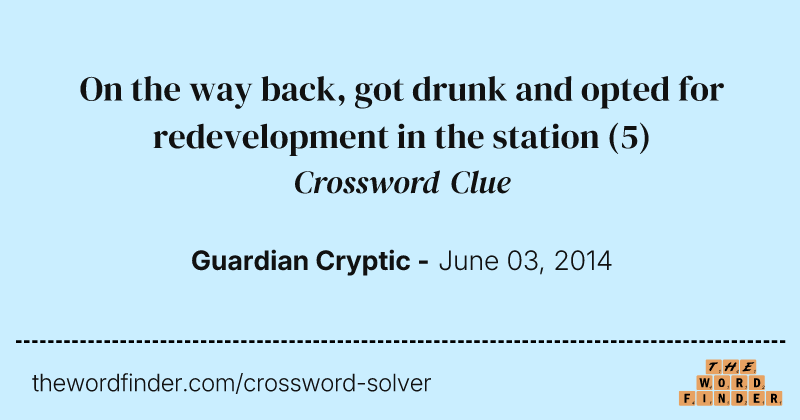 On the way back, got drunk and opted for redevelopment in the station crossword clue image