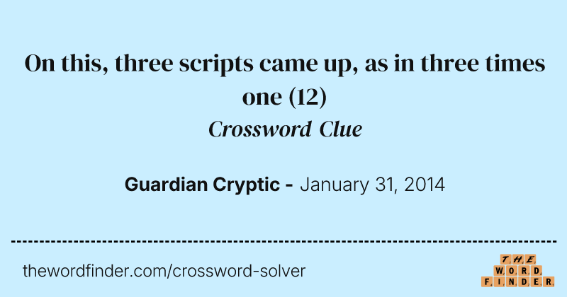 On this, three scripts came up, as in three times one crossword clue image