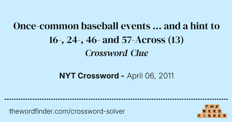 Once-common baseball events ... and a hint to 16-, 24-, 46- and 57-Across crossword clue image