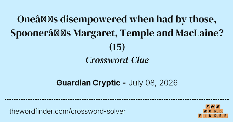 One’s disempowered when had by those, Spooner’s Margaret, Temple and MacLaine? crossword clue image