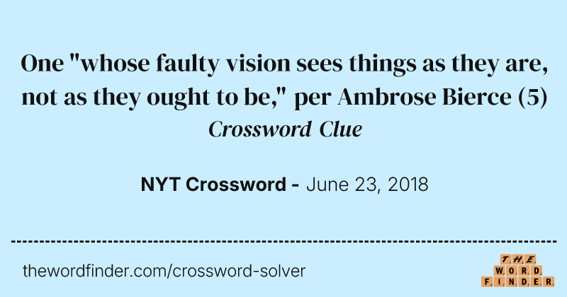 One "whose faulty vision sees things as they are, not as they ought to be," per Ambrose Bierce crossword clue image