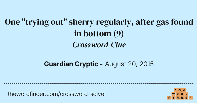 One "trying out" sherry regularly, after gas found in bottom crossword clue image