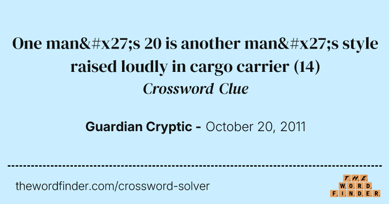 One man's 20 is another man's style raised loudly in cargo carrier crossword clue image
