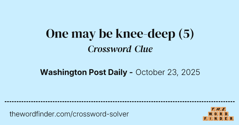 One may be knee-deep crossword clue image