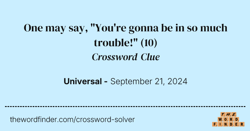 One may say, "You're gonna be in so much trouble!" crossword clue image