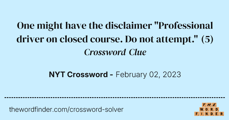 One might have the disclaimer "Professional driver on closed course. Do not attempt." crossword clue image