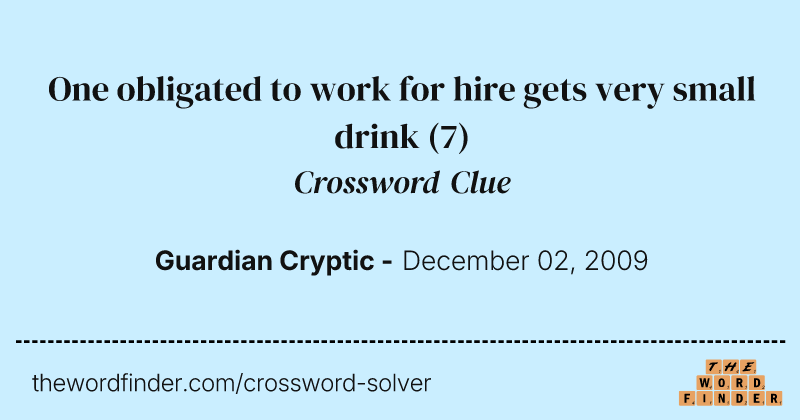 One obligated to work for hire gets very small drink crossword clue image