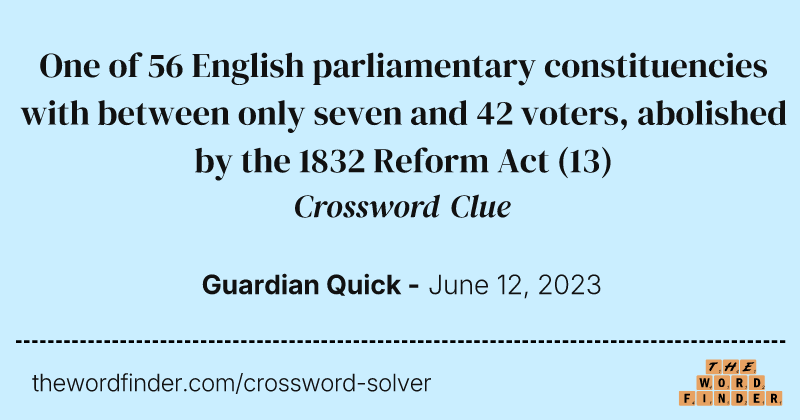 One of 56 English parliamentary constituencies with between only seven and 42 voters, abolished by the 1832 Reform Act crossword clue image