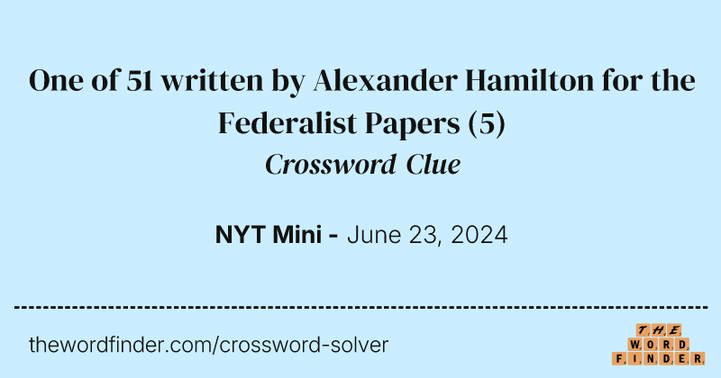 One of 51 written by Alexander Hamilton for the Federalist Papers crossword clue image