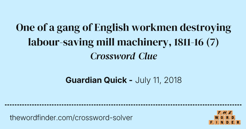One of a gang of English workmen destroying labour-saving mill machinery, 1811-16 crossword clue image