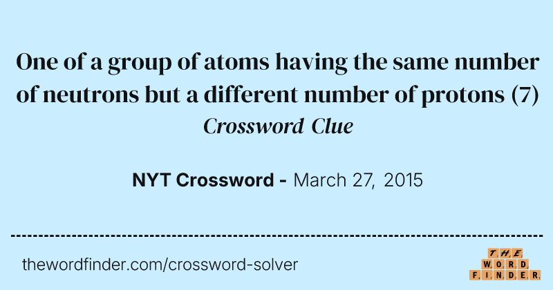 One of a group of atoms having the same number of neutrons but a different number of protons crossword clue image