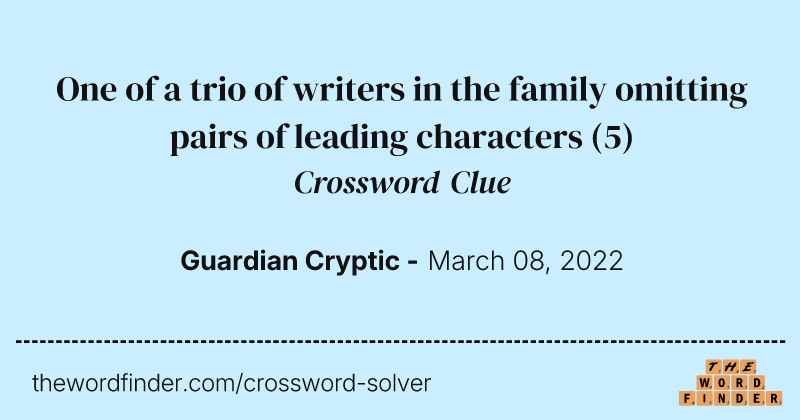 One of a trio of writers in the family omitting pairs of leading characters crossword clue image