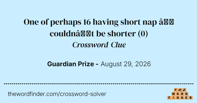 One of perhaps 16 having short nap – couldn’t be shorter crossword clue image